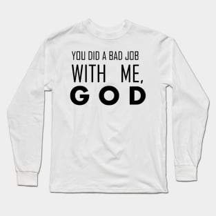 you did a bad job with me, god Long Sleeve T-Shirt